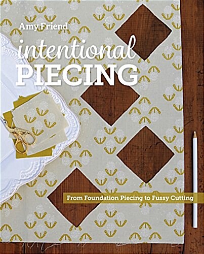 Intentional Piecing: From Fussy Cutting to Foundation Piecing (Paperback)