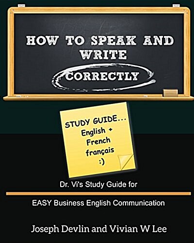 How to Speak and Write Correctly: Study Guide (English + French): Dr. Vis Study Guide for EASY Business English Communication (Paperback)
