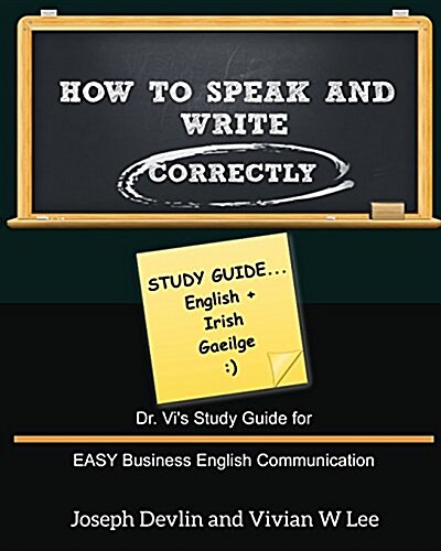 How to Speak and Write Correctly: Study Guide (English + Irish): Dr. Vis Study Guide for EASY Business English Communication (Paperback)