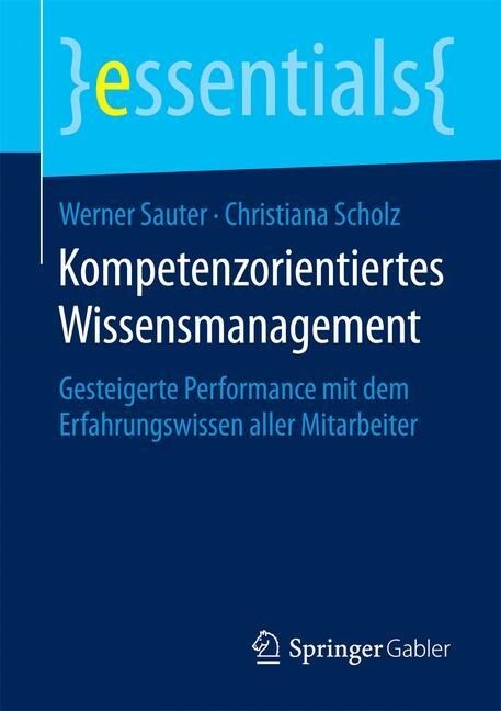 Kompetenzorientiertes Wissensmanagement: Gesteigerte Performance Mit Dem Erfahrungswissen Aller Mitarbeiter (Paperback, 1. Aufl. 2015)