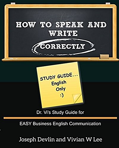 How to Speak and Write Correctly: Study Guide (English Only): Dr. Vis Study Guide for EASY Business English Communication (Paperback)
