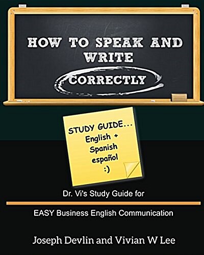 How to Speak and Write Correctly: Study Guide (English + Spanish): Dr. Vis Study Guide for EASY Business English Communication (Paperback)