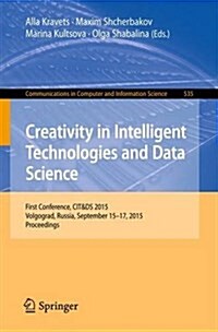 Creativity in Intelligent Technologies and Data Science: First Conference, Cit&ds 2015, Volgograd, Russia, September 15-17, 2015. Proceedings (Paperback, 2015)
