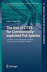 The Use of Cites for Commercially-Exploited Fish Species: A Solution to Overexploitation and Illegal, Unreported and Unregulated Fishing? (Paperback, 2016)