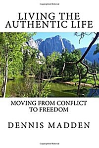 Living the Authentic Life: Moving from Conflict to Freedom (Paperback)
