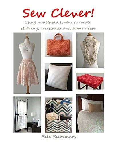 Sew Clever!: Using Household Linens to Create Clothing, Accessories and Home Decor (Paperback)