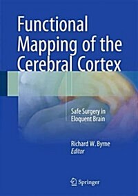 Functional Mapping of the Cerebral Cortex: Safe Surgery in Eloquent Brain (Hardcover, 2016)