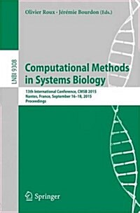 Computational Methods in Systems Biology: 13th International Conference, Cmsb 2015, Nantes, France, September 16-18, 2015, Proceedings (Paperback, 2015)