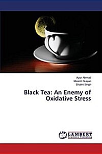 Black Tea: An Enemy of Oxidative Stress (Paperback)