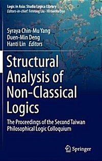 Structural Analysis of Non-Classical Logics: The Proceedings of the Second Taiwan Philosophical Logic Colloquium (Hardcover, 2016)