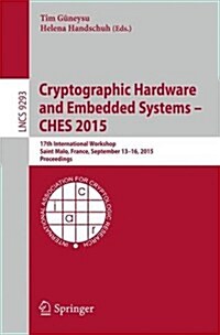 Cryptographic Hardware and Embedded Systems -- Ches 2015: 17th International Workshop, Saint-Malo, France, September 13-16, 2015, Proceedings (Paperback, 2015)