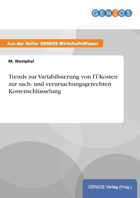 Trends Zur Variabilisierung Von It-Kosten Zur Sach- Und Verursachungsgerechten Kostenschl?selung (Paperback)