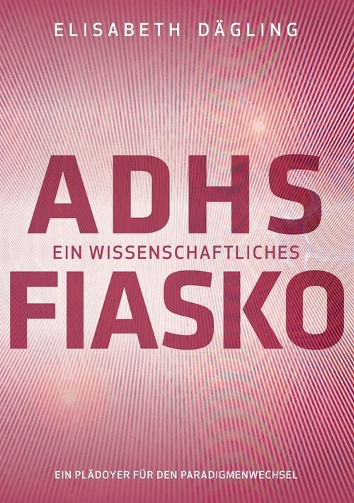 ADHS - Ein wissenschaftliches Fiasko: Ein Pl?oyer f? den Paradigmenwechsel (Paperback)