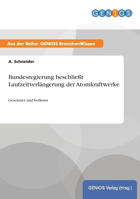 Bundesregierung beschlie? Laufzeitverl?gerung der Atomkraftwerke: Gewinner und Verlierer (Paperback)