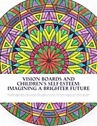 Vision Boards and Childrens Self-Esteem: Imagining a Brighter Future (Paperback)