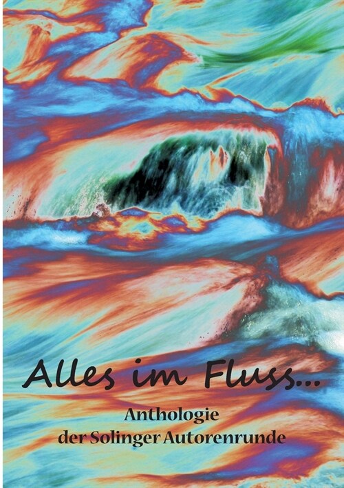Alles im Fluss ...: Anthologie der Solinger Autorenrunde (Paperback)