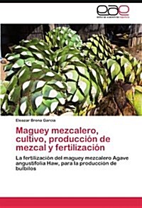 Maguey mezcalero, cultivo, producci? de mezcal y fertilizaci? (Paperback)