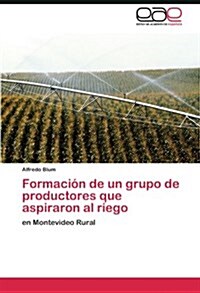 Formaci? de un grupo de productores que aspiraron al riego (Paperback)