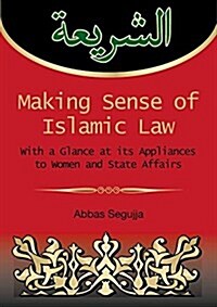 Making sense of islamic law: With a glance at its appliances to women and State Affairs (Paperback)