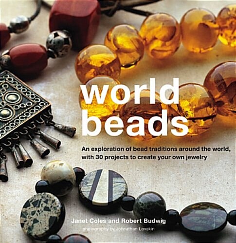 World Beads: An Exploration of Bead Traditions Around the World, with 30 Projects to Create your own (Paperback)