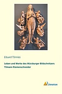 Leben Und Werke Des Wurzburger Bildschnitzers Tilmann Riemenschneider (Paperback)