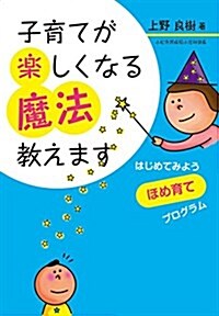 子育てが樂しくなる魔法敎えます―はじめてみようほめ育てプログラム (單行本)