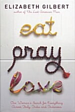 Eat Pray Love: One Womans Search for Everything Across Italy, India and Indonesia (Hardcover)