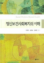 정신보건사회복지의 이해=Social work in mental health