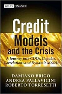 Credit Models and the Crisis: A Journey Into CDOs, Copulas, Correlations and Dynamic Models (Paperback)