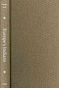 Europes Indians: Producing Racial Difference, 1500-1900 (Hardcover)
