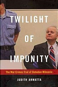 Twilight of Impunity: The War Crimes Trial of Slobodan Milosevic (Hardcover)