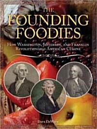 The Founding Foodies: How Washington, Jefferson, and Franklin Revolutionized American Cuisine (Paperback)