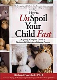 How to Unspoil Your Child Fast: A Speedy, Complete Guide to Contented Children and Happy Parents (Paperback)