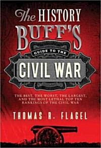 The History Buffs Guide to the Civil War: The Best, the Worst, the Largest, and the Most Lethal Top Ten Rankings of the Civil War (Paperback, 2)