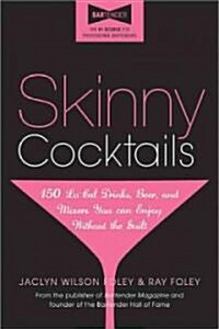 Skinny Cocktails: The Only Guide Youll Ever Need to Go Out, Have Fun, and Still Fit Into Your Skinny Jeans (Paperback)