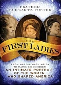 The First Ladies: From Martha Washington to Mamie Eisenhower, an Intimate Portrait of the Women Who Shaped America (Paperback)