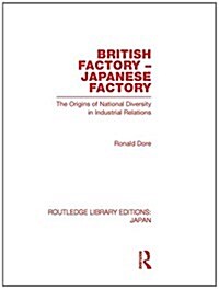 British Factory Japanese Factory : The Origins of National Diversity in Industrial Relations (Hardcover)