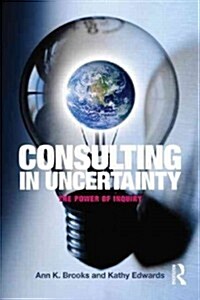 Consulting in Uncertainty : The Power of Inquiry (Paperback)