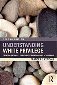 Understanding White Privilege : Creating Pathways to Authentic Relationships Across Race (Paperback, 2 ed)