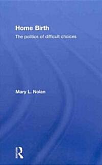 Home Birth : The Politics of Difficult Choices (Hardcover)