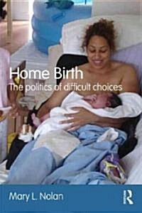 Home Birth : The Politics of Difficult Choices (Paperback)