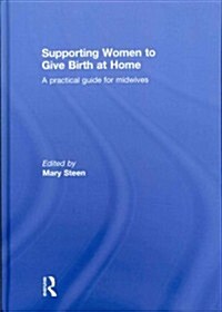 Supporting Women to Give Birth at Home : A Practical Guide for Midwives (Hardcover)