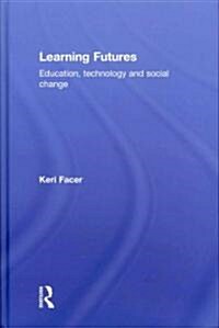 Learning Futures : Education, Technology and Social Change (Hardcover)