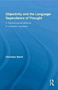 Objectivity and the Language-Dependence of Thought : A Transcendental Defence of Universal Lingualism (Hardcover)