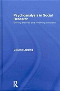 Psychoanalysis in Social Research : Shifting Theories and Reframing Concepts (Hardcover)