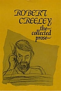 The Collected Prose of Robert Creeley (Signed Edition) (Hardcover, None)