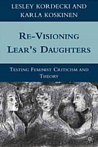 Re-Visioning Lears Daughters : Testing Feminist Criticism and Theory (Hardcover)