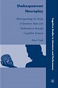 Shakespearean Neuroplay : Reinvigorating the Study of Dramatic Texts and Performance Through Cognitive Science (Hardcover)