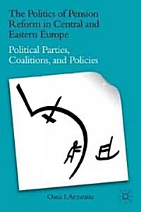 The Politics of Pension Reform in Central and Eastern Europe : Political Parties, Coalitions, and Policies (Hardcover)