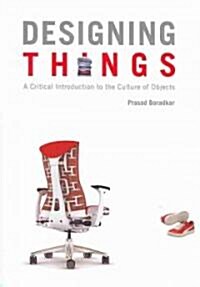 Designing Things : A Critical Introduction to the Culture of Objects (Paperback)
